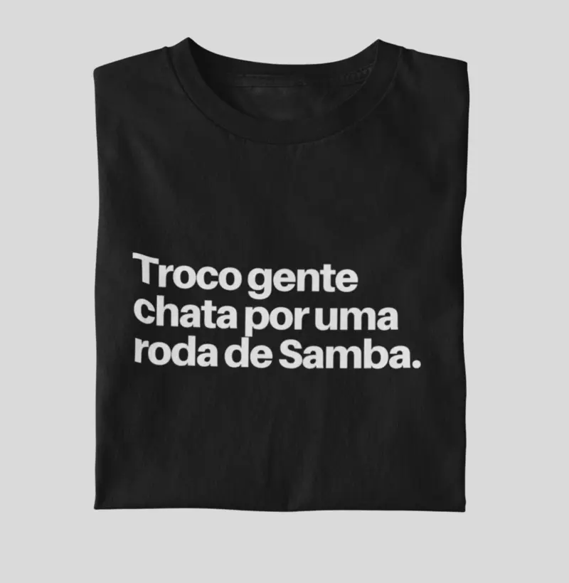 Troco gente chata por uma roda de Samba!