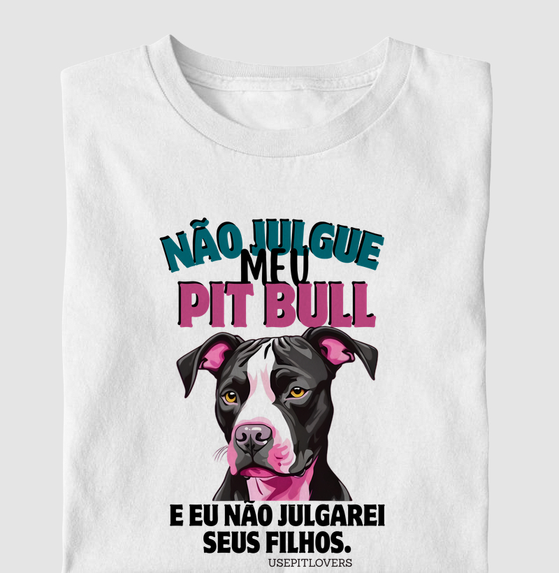 NÃO JULGUE MEU PIT BULL E EU NÃO JULGAREI SEUS FILHOS