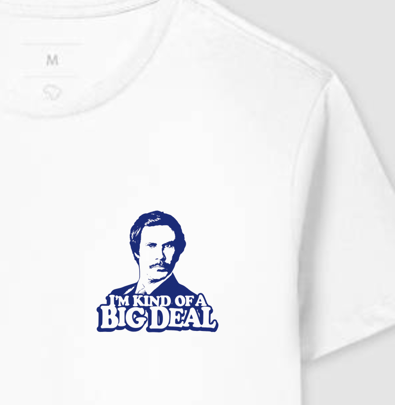 I'm kind of a big deal - Ron Burgundy 