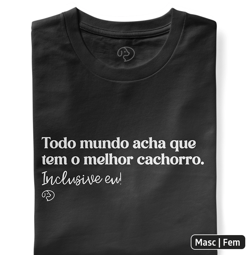 Todo mundo acha que  tem o melhor cachorro.  Inclusive eu!