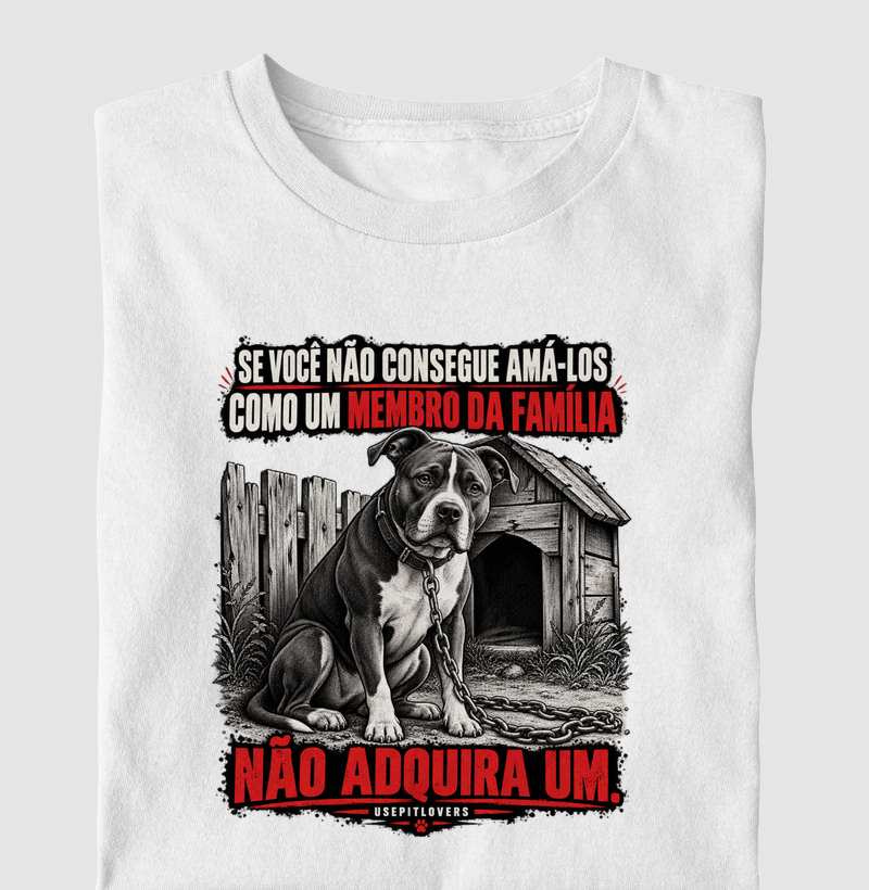 SE VOCÊ NÃO CONSEGUE AMA-LOS COMO UM MEMBRO DA FAMÍLIA NÃO ADQUIRA UM. - Camiseta