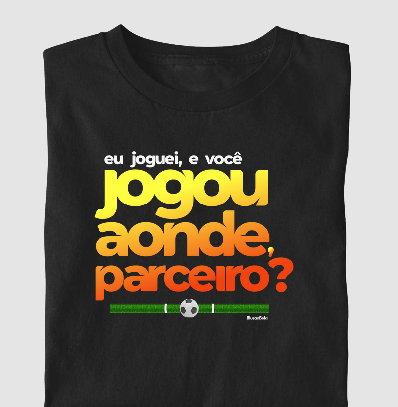 Camiseta Jogou Aonde Parceiro