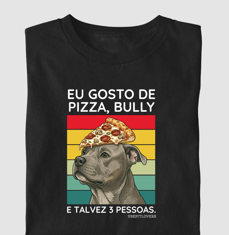 EU GOSTO DE PIZZA, BULLY E TALVEZ 3 PESSOAS.