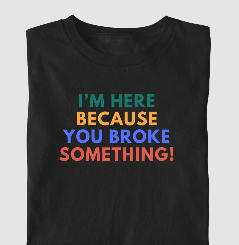 I'm here because you broke somethimg!