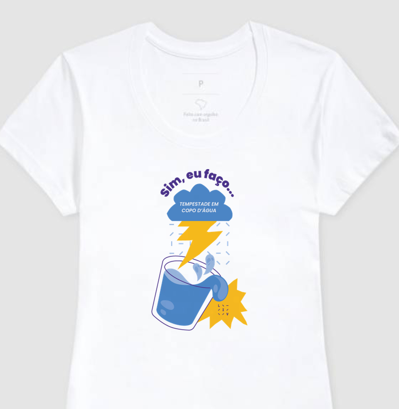 Sim, eu faço tempestade em copo d'água. - Camiseta
