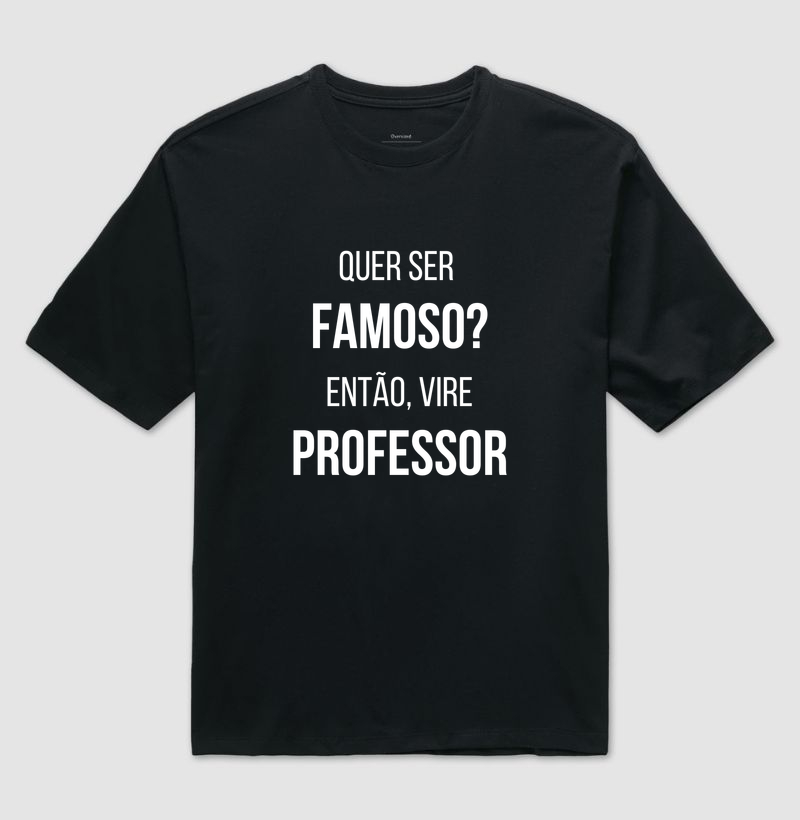 Quer Ser Famoso? Então Vire Professor – Estampa Divertida para Educadores