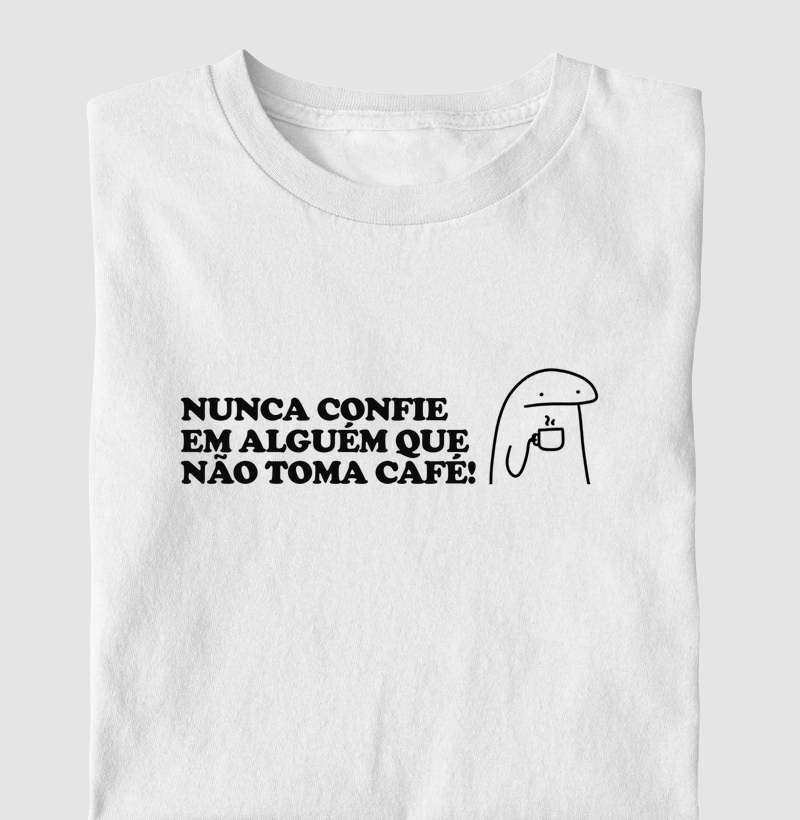 Nunca confie em alguém que não toma café!