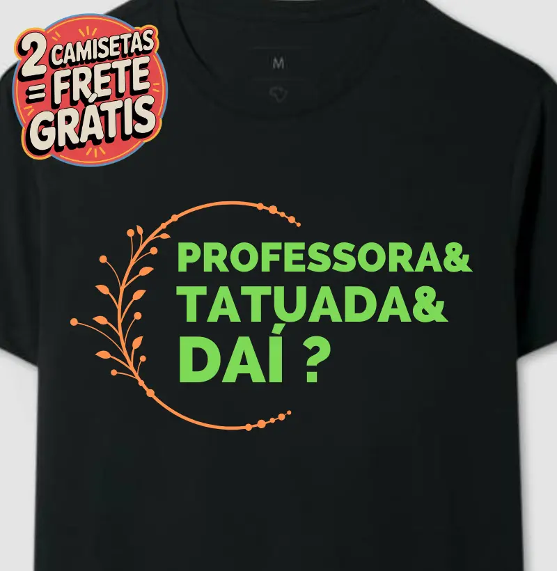 Camiseta Professora Tatuada e Daí