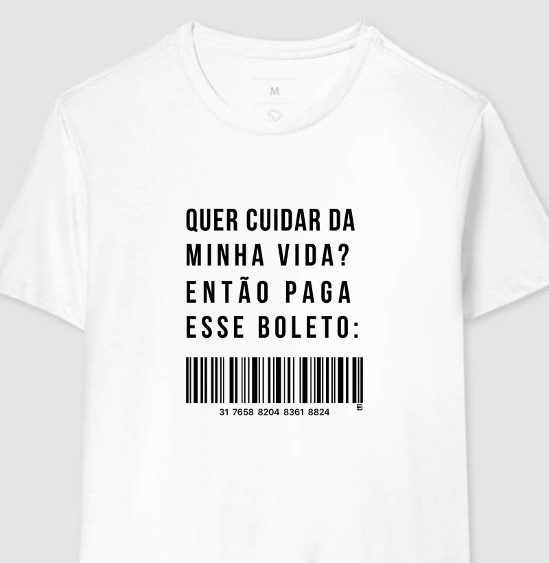 Camiseta Quer cuidar da minha vida? Então paga esse boleto.