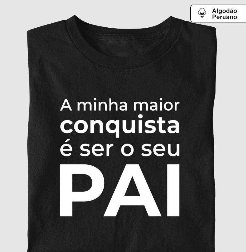 A Minha Maior Conquista é Ser o Seu Pai