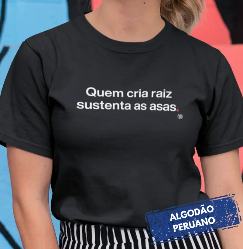 Quem cria raiz sustenta as asas - Premium