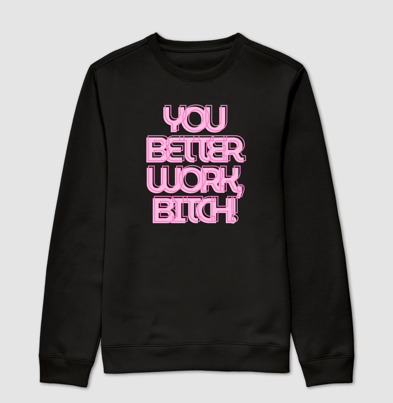 you better work b*tch!