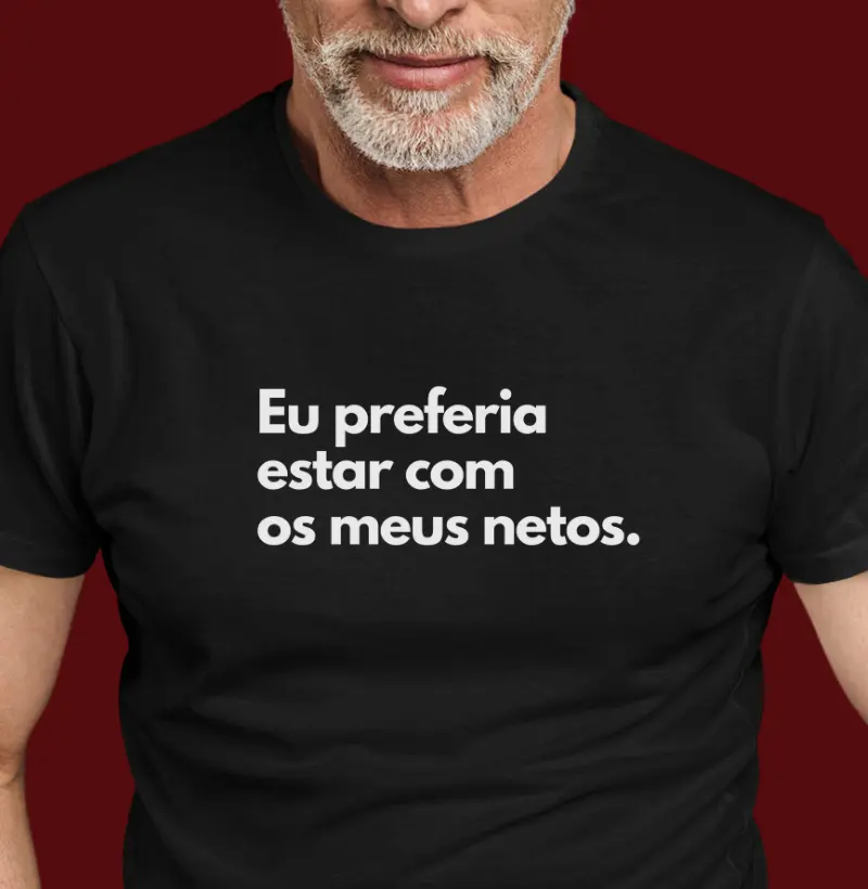 Eu preferia estar com os meus netos.