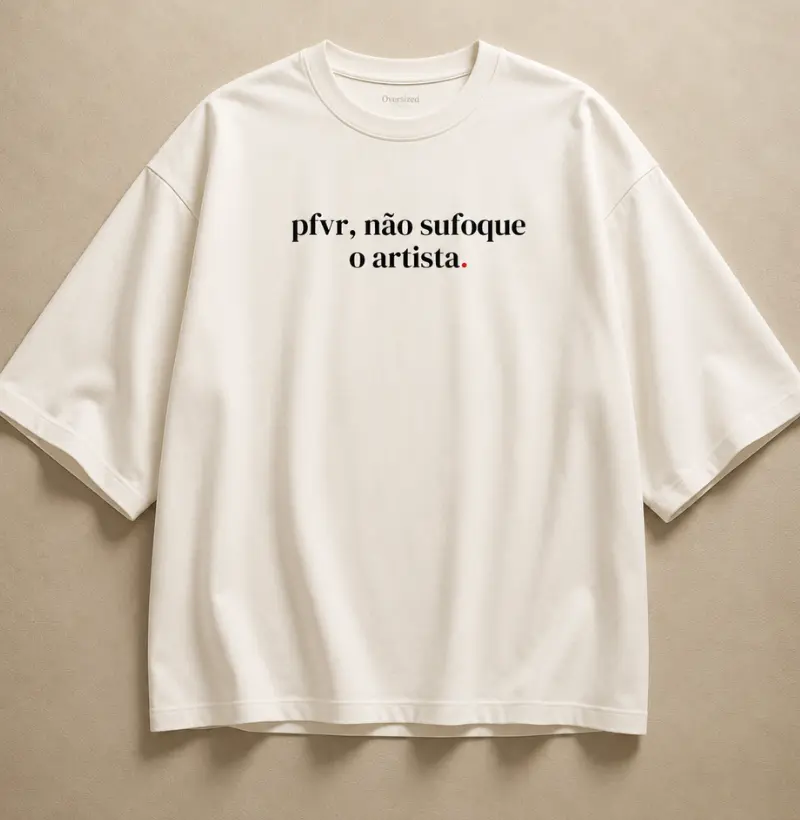 Pfvr, não sufoque o artista.
