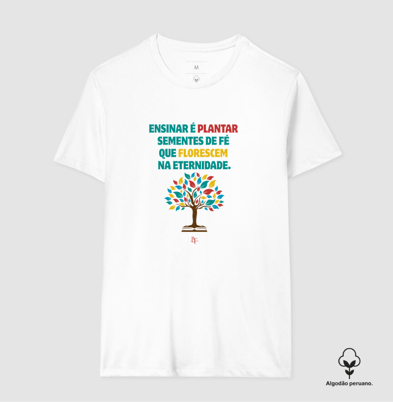 Ensinar é Plantar Fé – Estampa Cristã para Educadores com Propósito - Camiseta Algodão Peruano