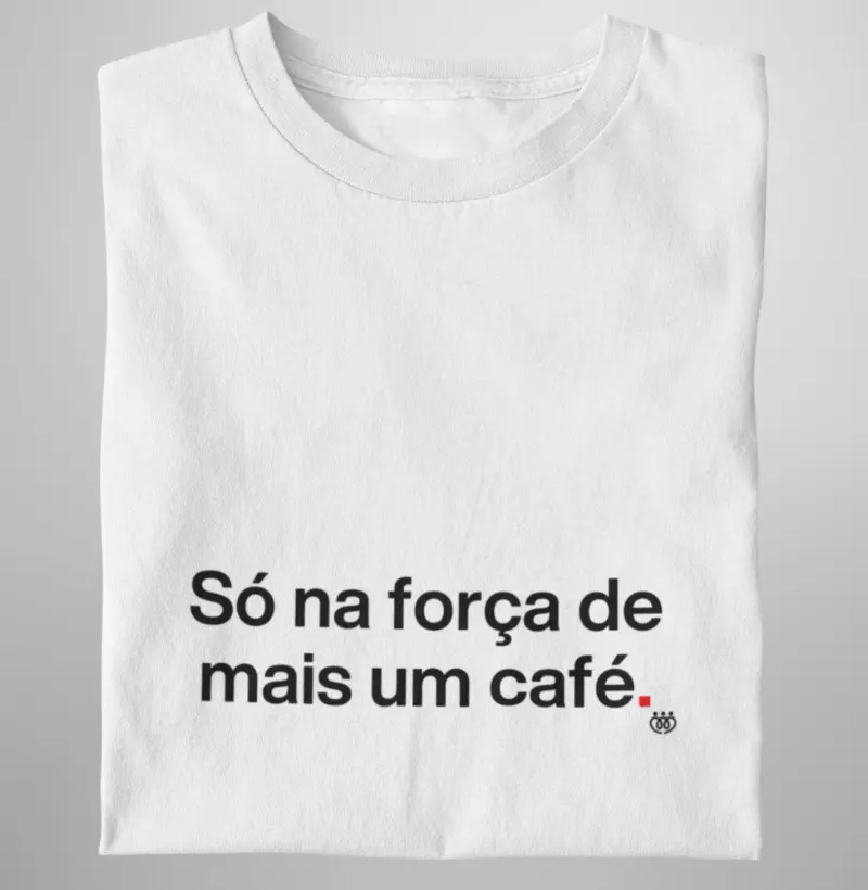 Só na força de mais um café