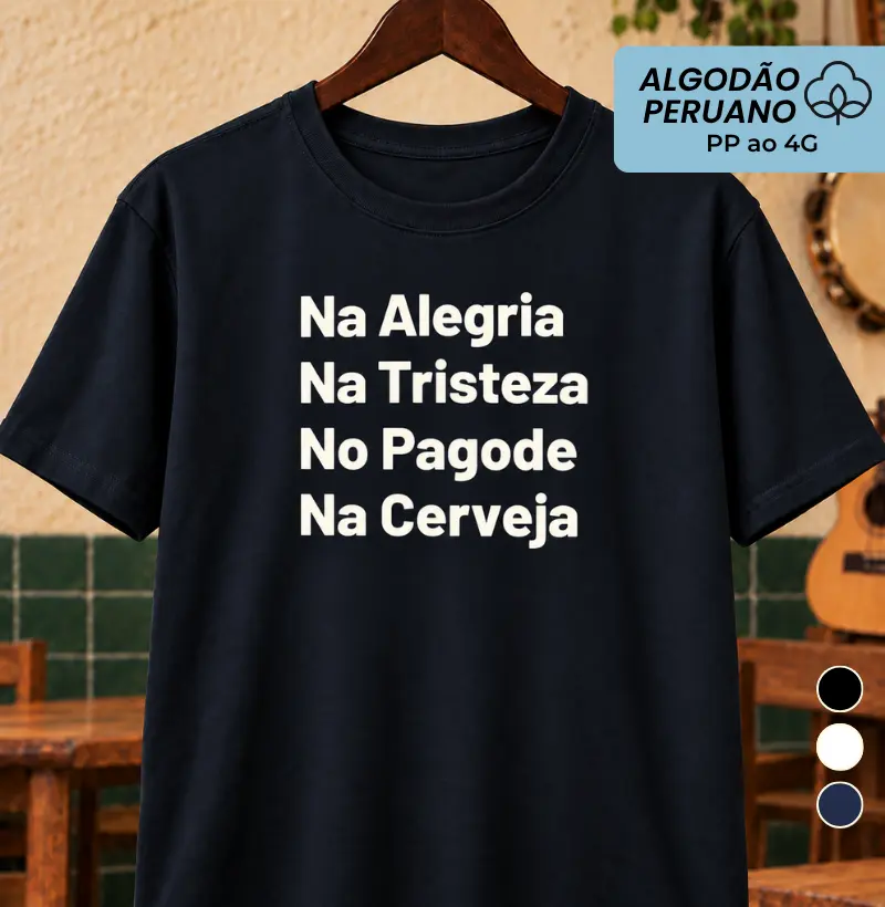 Na alegria na tristeza no pagode na cerveja - Camiseta Algodão Peruano