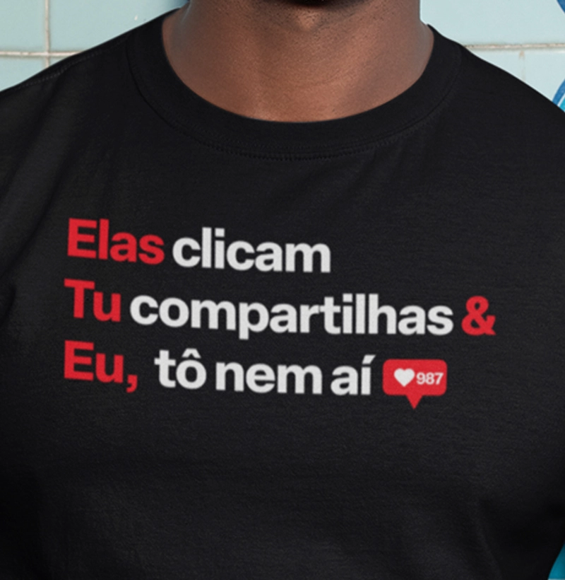 Elas clicam, Tu compartilhas & Eu, tô nem aí