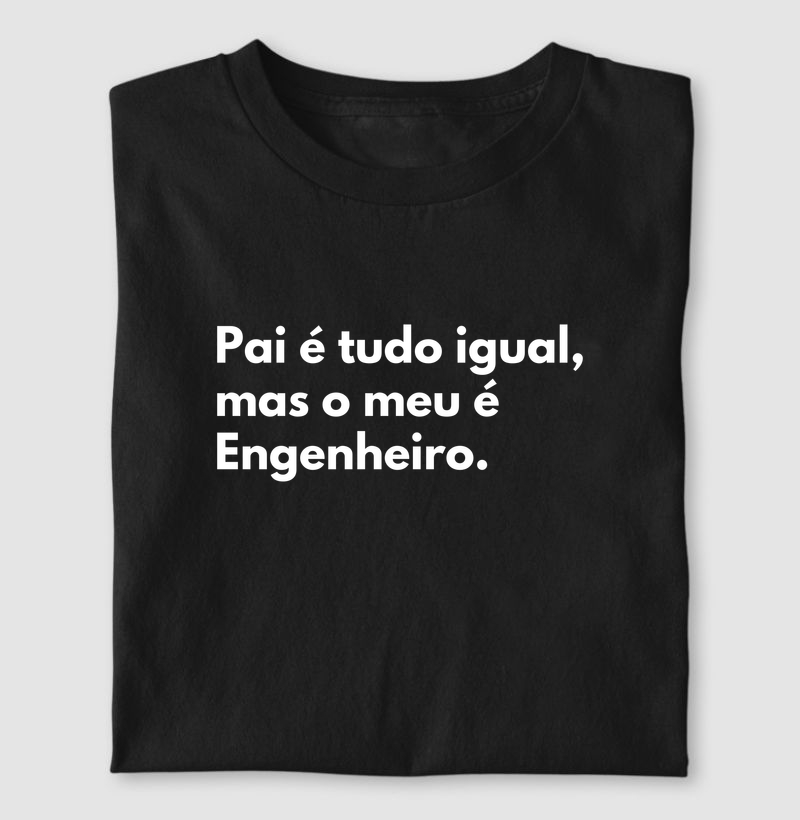 Pai é tudo igual,  mas o meu é Engenheiro.