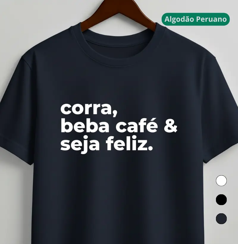Camiseta Algodão Peruano Corrida - Corra, Beba Café e Seja Feliz