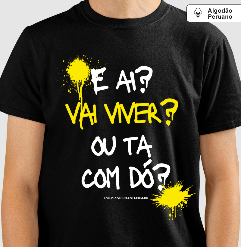 Camiseta de Algodão Peruano E ai? Vai viver? Ou ta com dó?