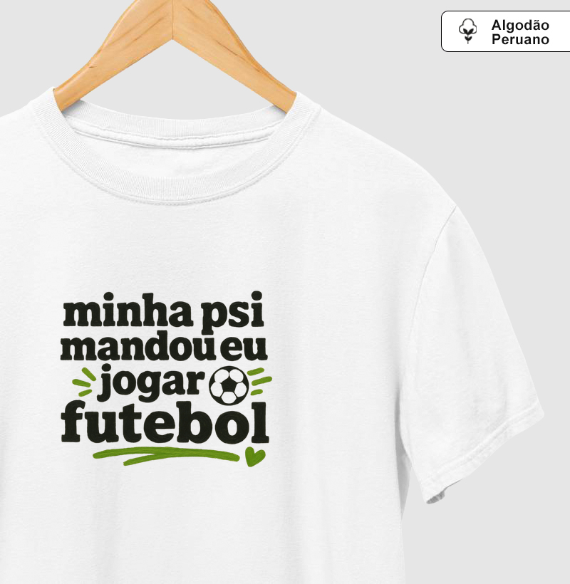 Minha Psi Mandou Eu Jogar Futebol - Camiseta Algodão Peruano