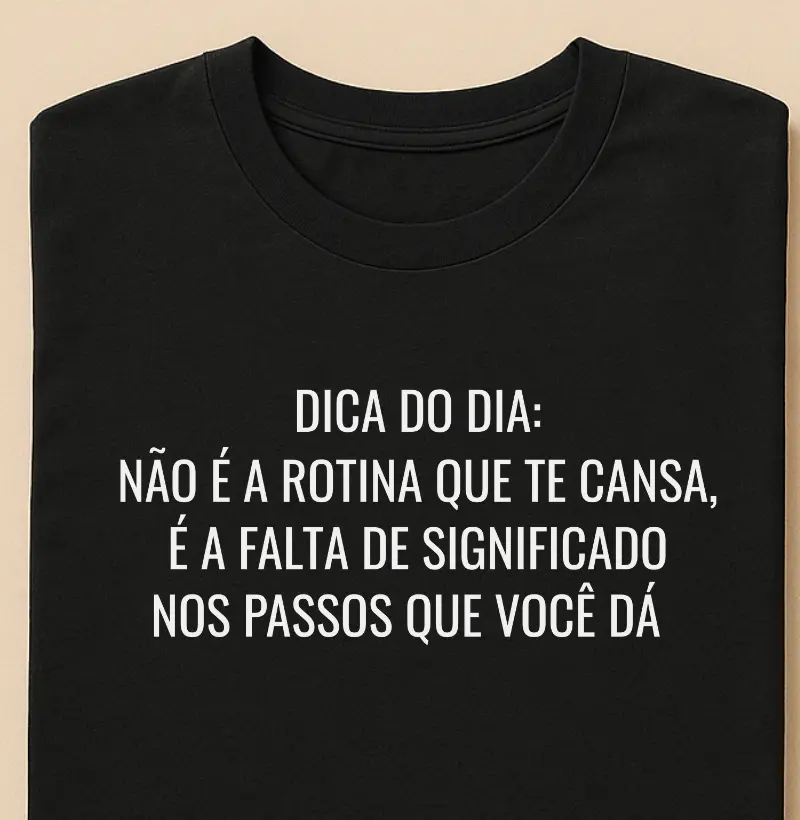Não é a rotina que te cansa, É a falta de significado nos passos que você dá