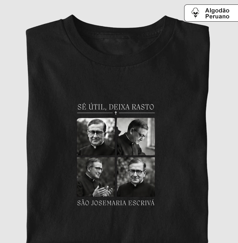 Camiseta Algodão Peruano Sê Útil, Deixa Rasto São Josemaria Escrivá