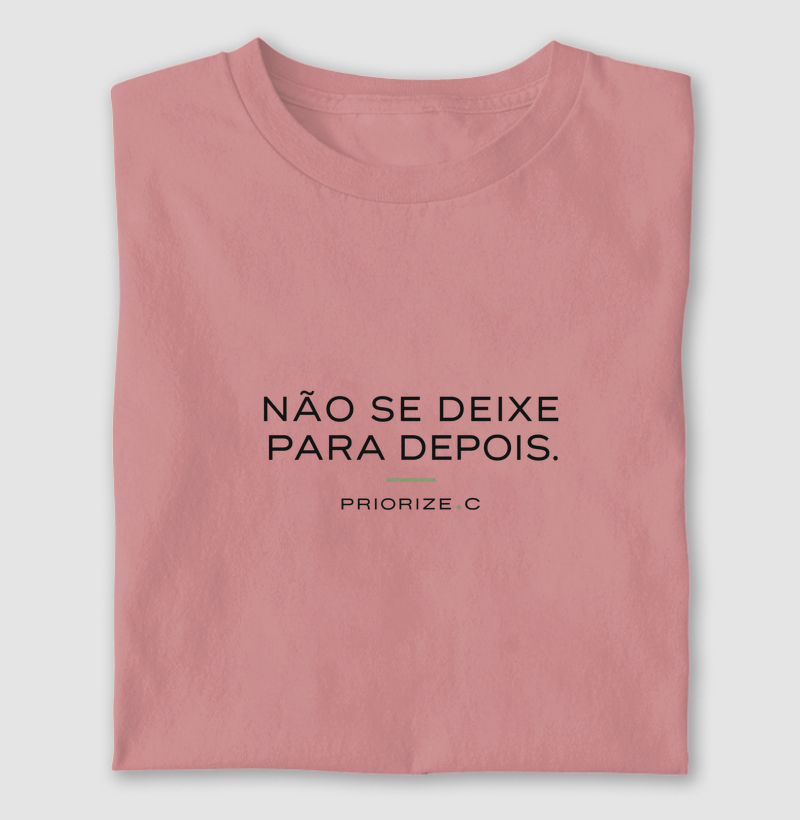 Camiseta Não Se Deixe Para Depois | PRIORIZE.C - Camiseta
