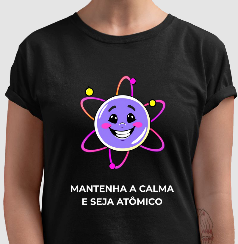 Camiseta - Mantenha a calma e seja atômico