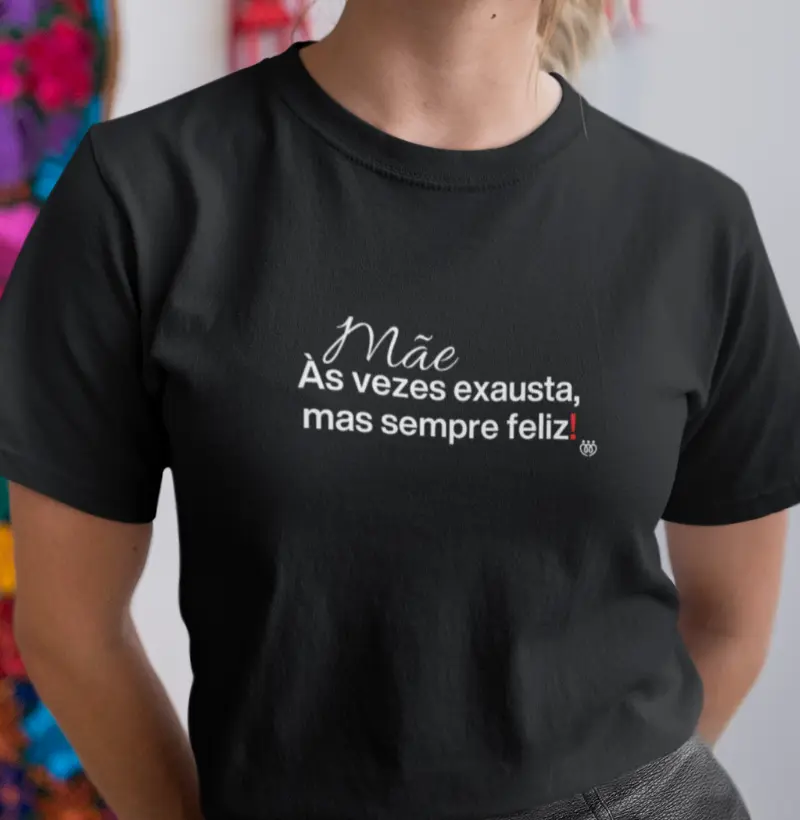 Mãe as vezes exausta, mas sempre feliz