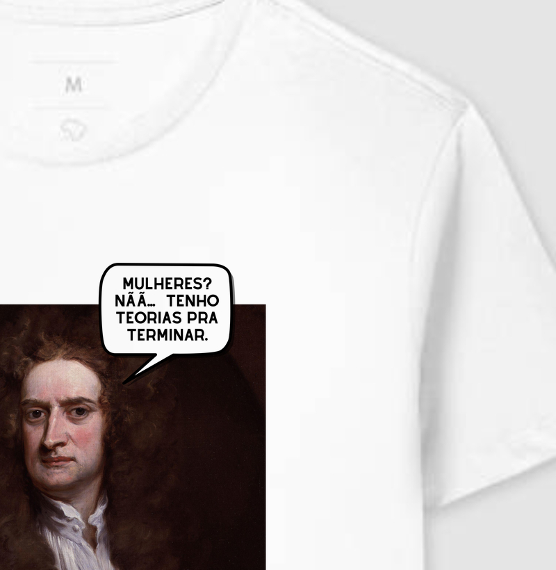 Mulheres? Nãã..… tenho teorias pra terminar. - Isaac Newton