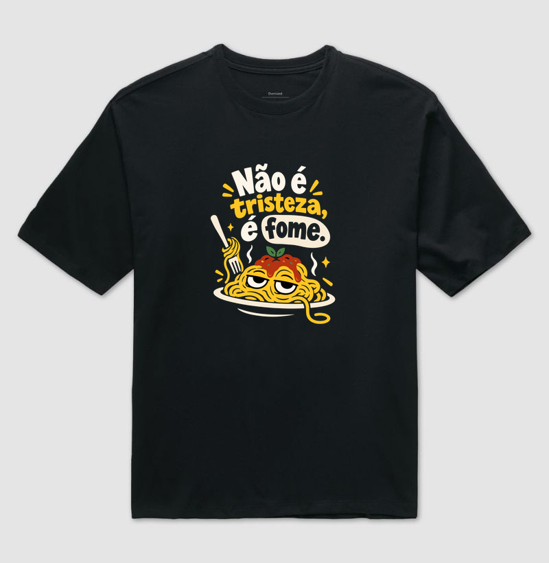 Não É Tristeza, É Fome – Macarrão - Camiseta Oversized