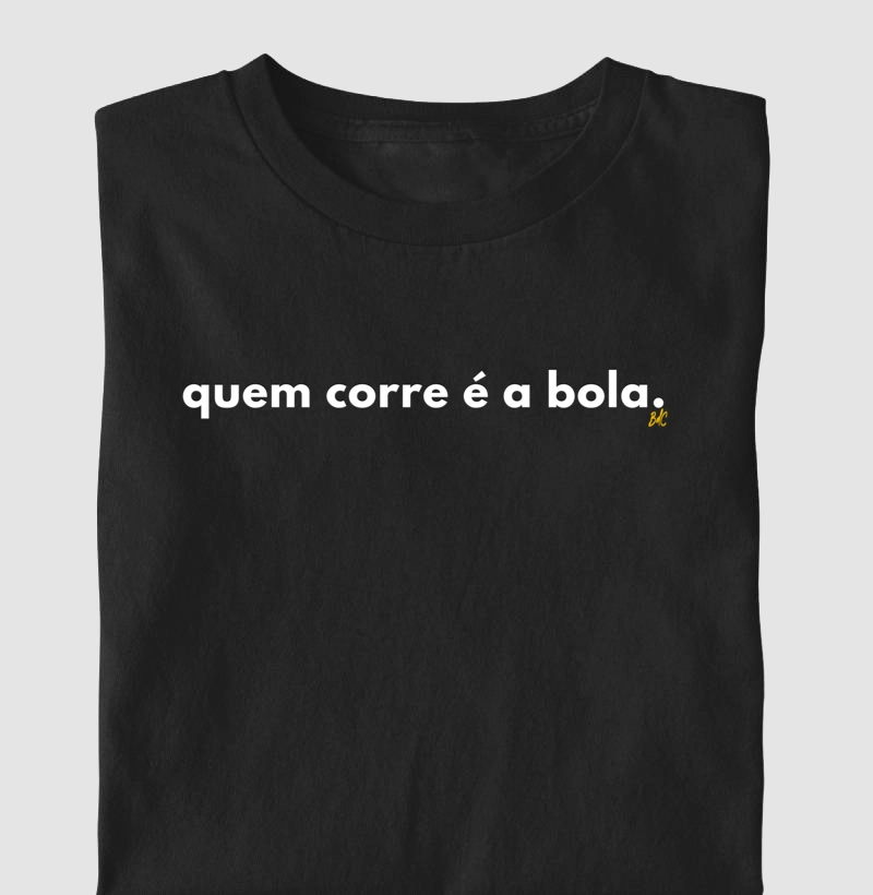 Quem corre é a bola - Camiseta
