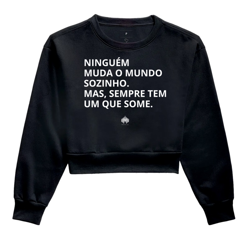 Ninguém Muda o Mundo Sozinho. Mas Sempre Tem Um Que Some.