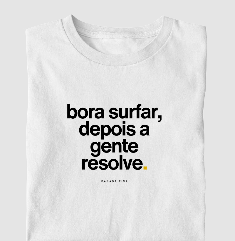 bora surfar, depois a gente resolve.