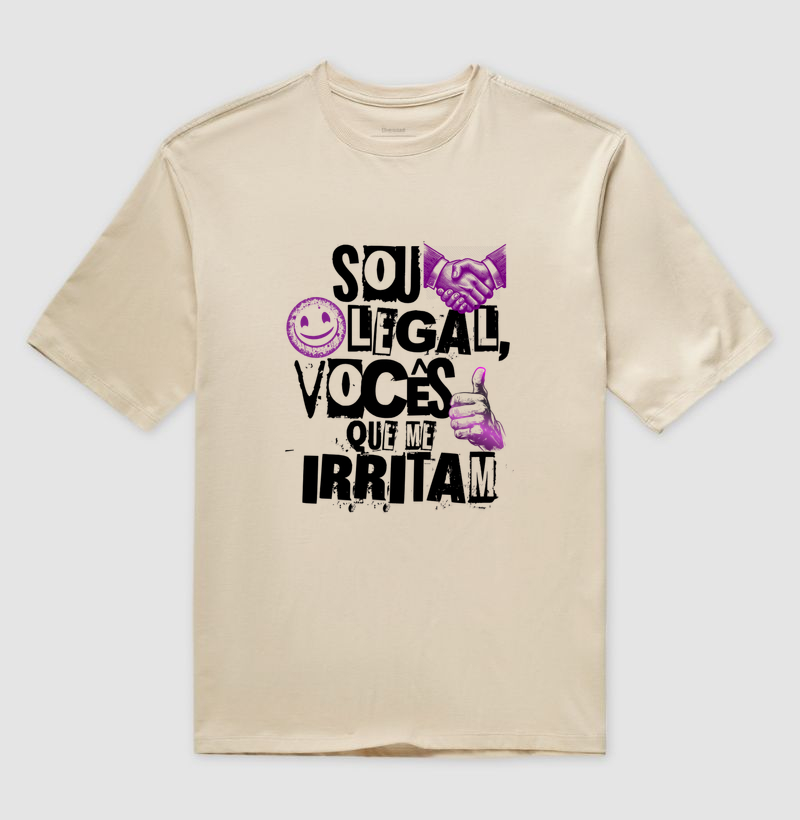 Sou legal, vocês que me irritam