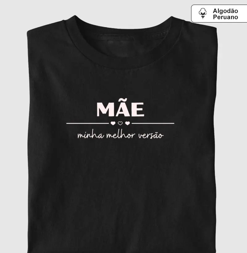 Mãe - Minha melhor versão - Algodão Peruano Premium