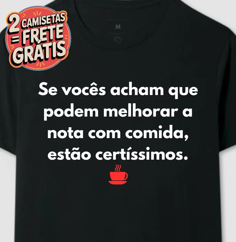 Camiseta Se vocês Acham que podem Melhorar a Nota com Comida