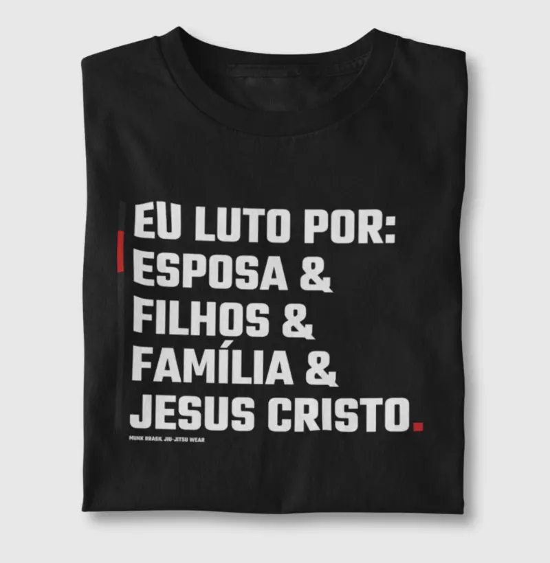 Eu luto por: Esposa, Filhos, Família e Jesus Cristo.