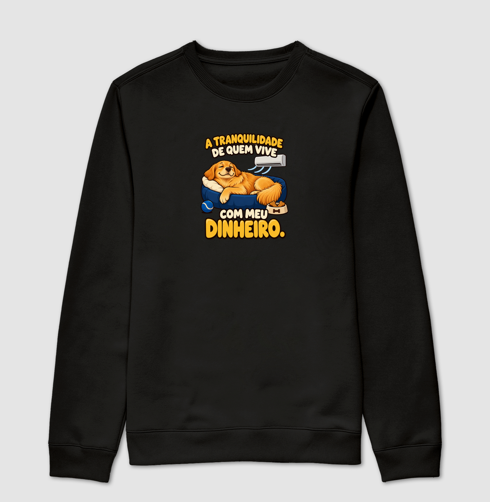 A tranquilidade de quem vive com meu dinheiro. - Suéter Moletom