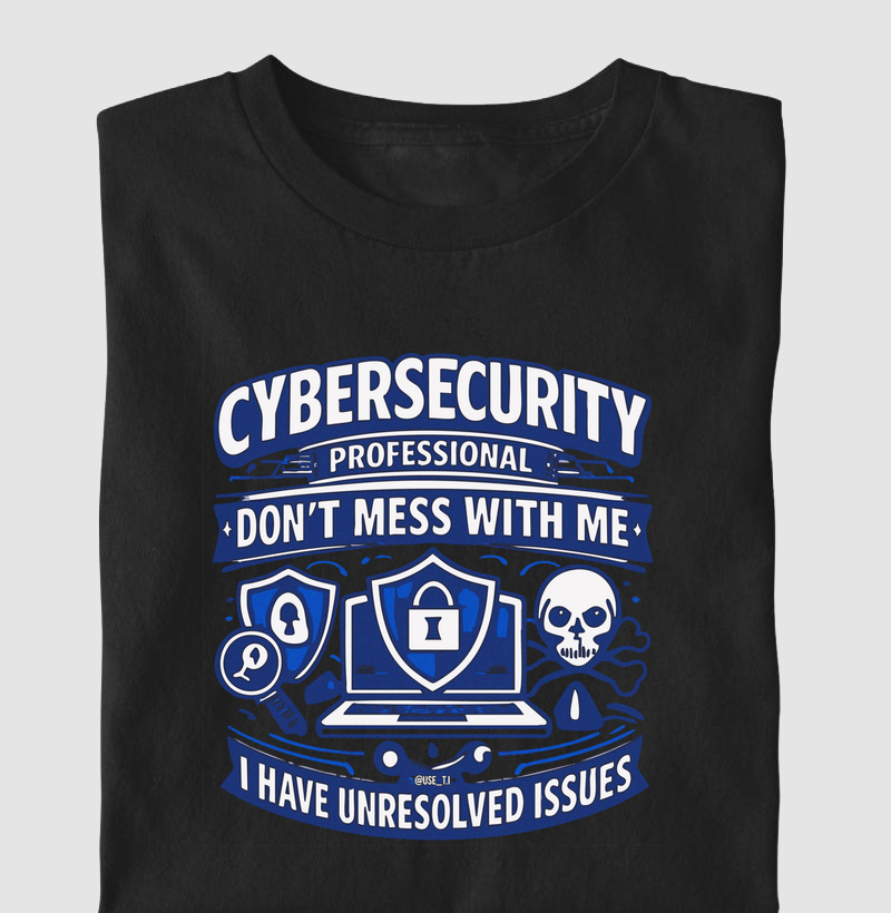 Cybersecurity Professional Don’t Mess With Me. I Have Unresolved Issues.