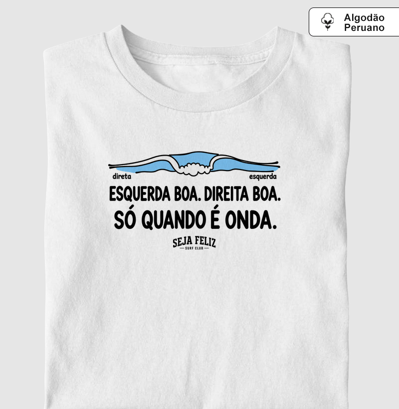 Esquerda Boa. Direita Boa. Só Quando é Onda - Camiseta Algodão Peruano