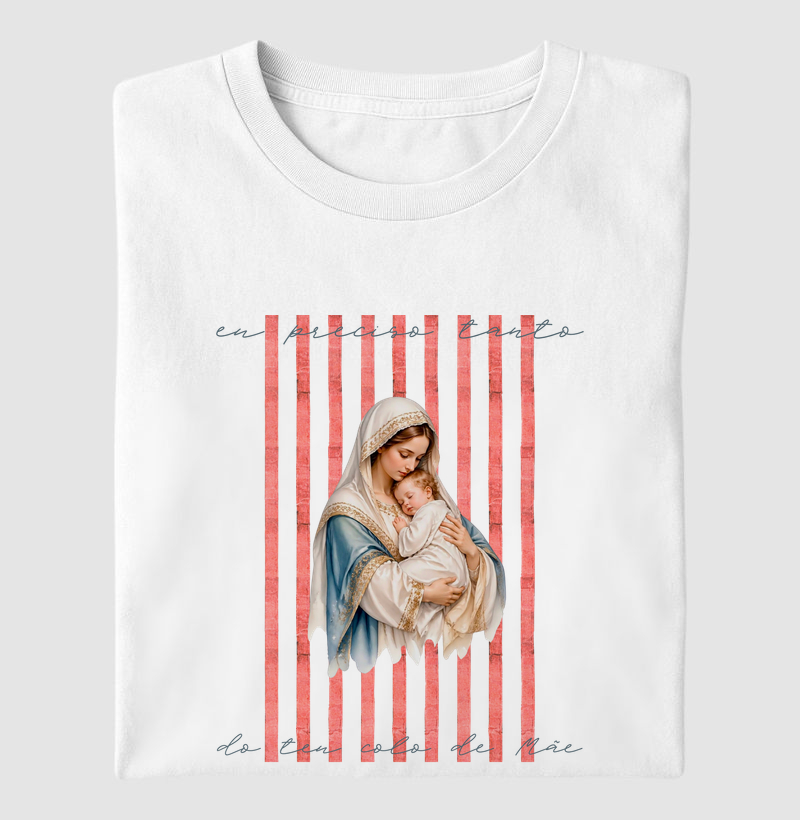 Camiseta Eu Preciso Tanto do Teu Colo de Mãe
