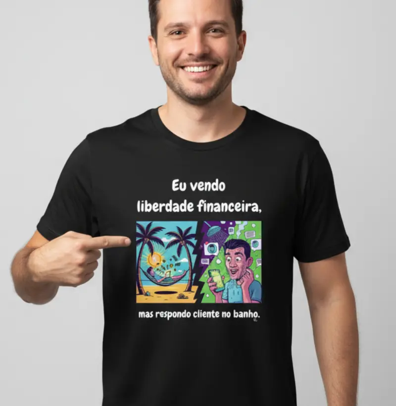 Eu vendo  liberdade financeira, mas respondo cliente no banho.