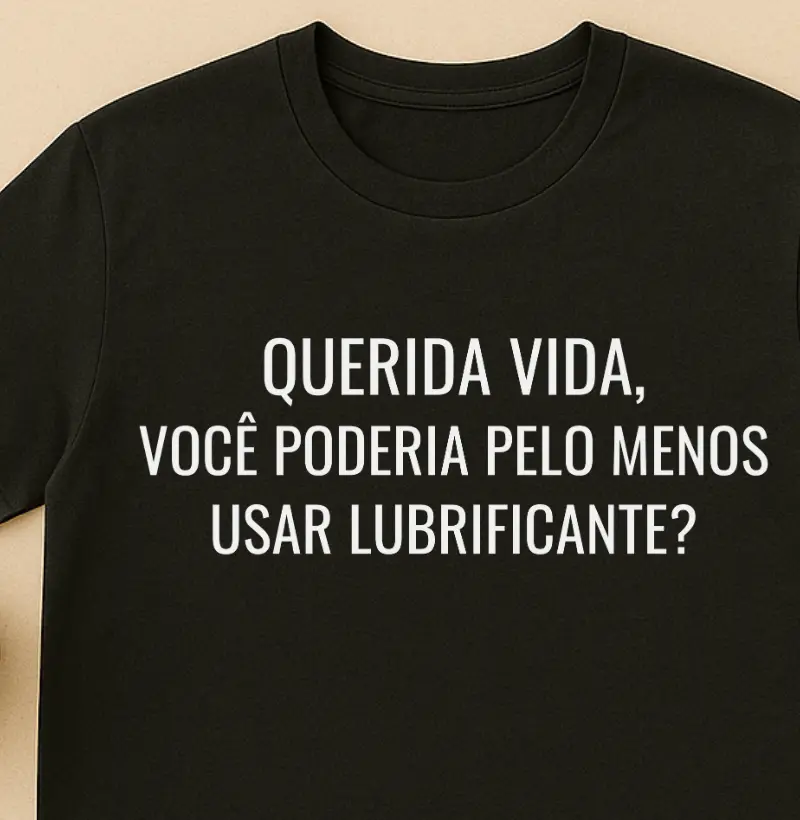 Querida Vida, Você poderia pelo menos usar lubrificante?