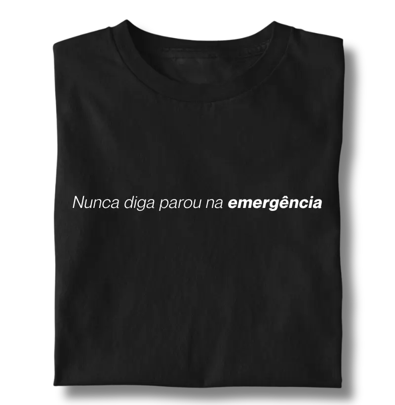 Nunca diga parou na emergência.
