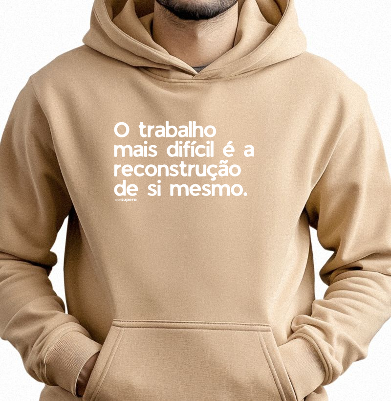 Moletom Capuz "O trabalho mais difícil é a reconstrução de si mesmo."