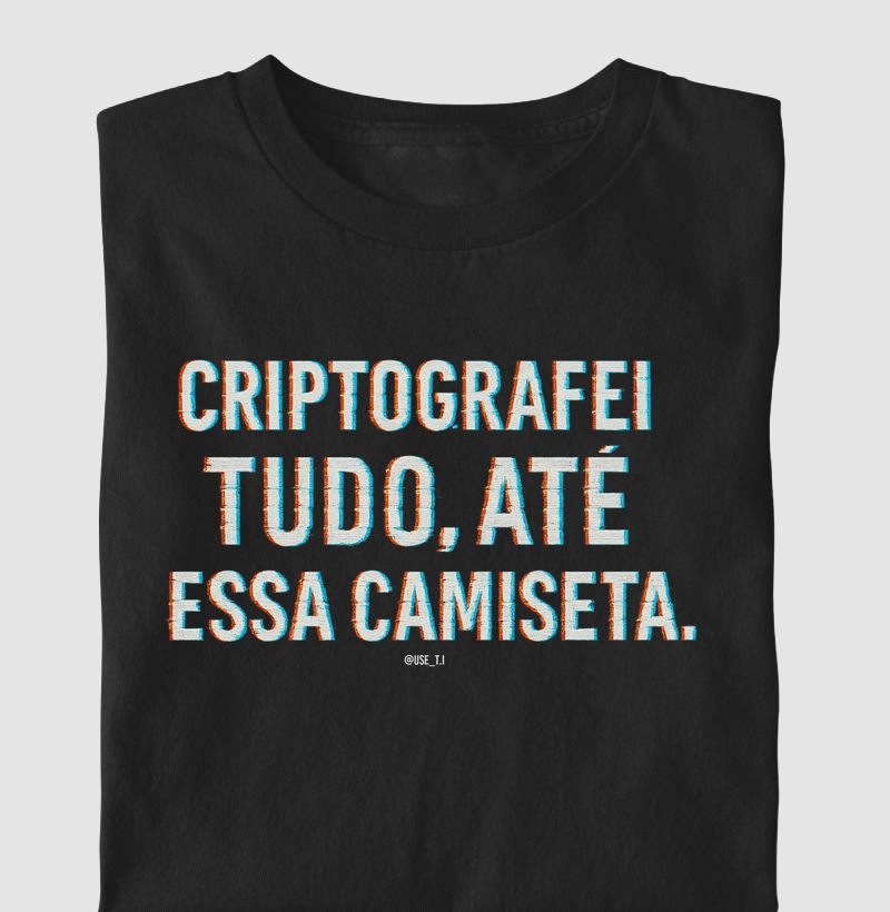 "Criptografei tudo, até essa camiseta" T.I