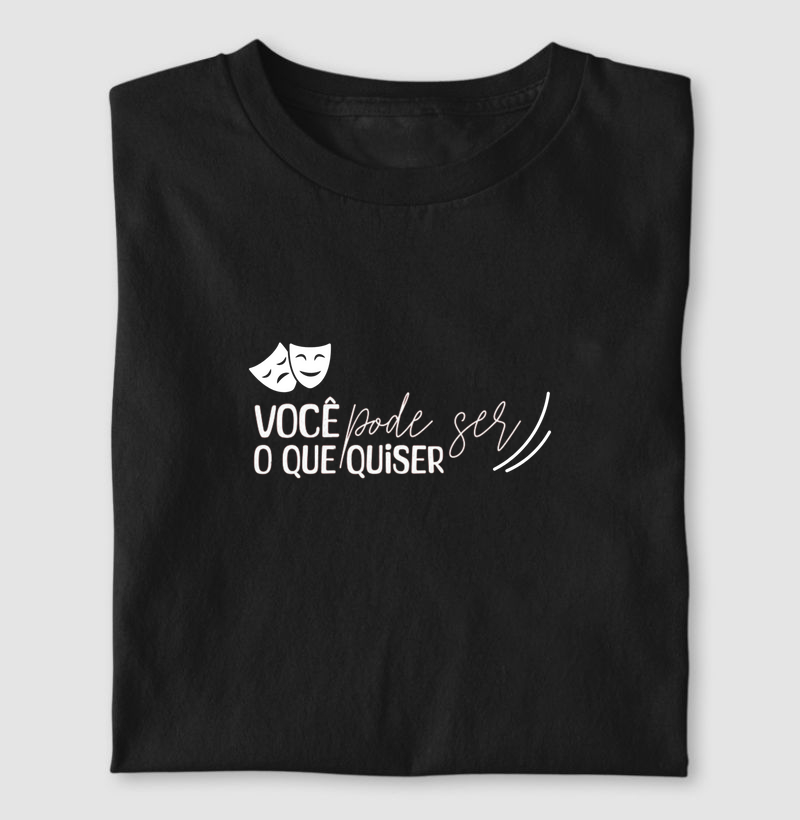 Você pode ser, o que quiser!